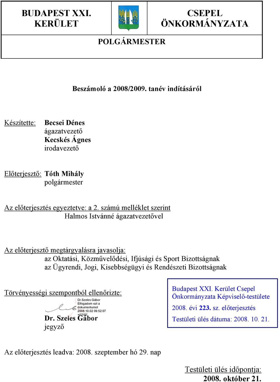 számú melléklet szerint Halmos Istvánné ágazatvezetővel Az előterjesztő megtárgyalásra javasolja: az Oktatási, Közművelődési, Ifjúsági és Sport Bizottságnak az Ügyrendi, Jogi,