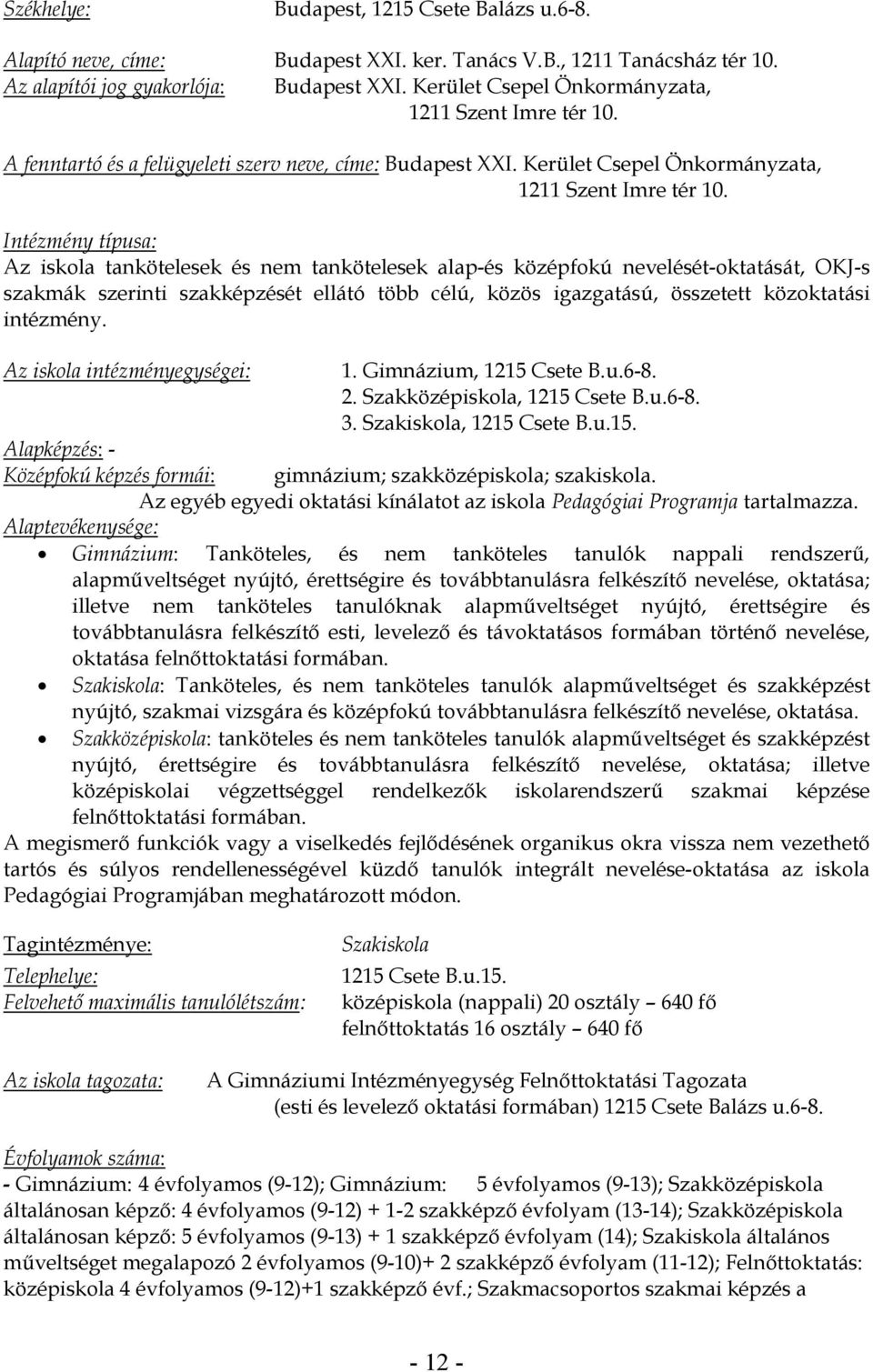 Intézmény típusa: Az iskola tankötelesek és nem tankötelesek alap-és középfokú nevelését-oktatását, OKJ-s szakmák szerinti szakképzését ellátó több célú, közös igazgatású, összetett közoktatási