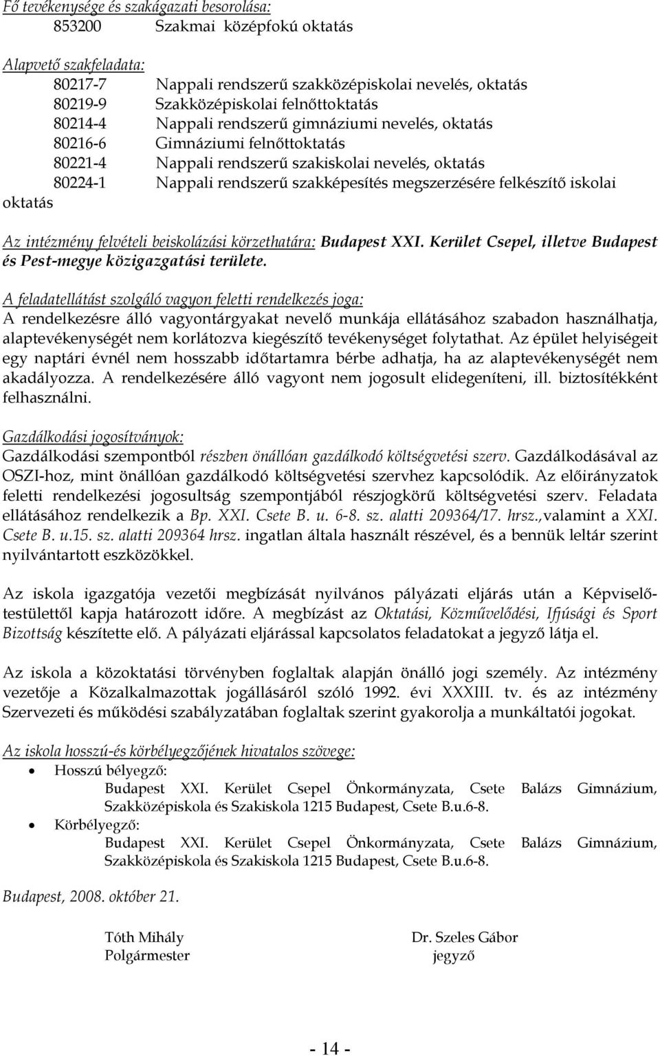 felkészítő iskolai oktatás Az intézmény felvételi beiskolázási körzethatára: Budapest XXI. Kerület Csepel, illetve Budapest és Pest-megye közigazgatási területe.