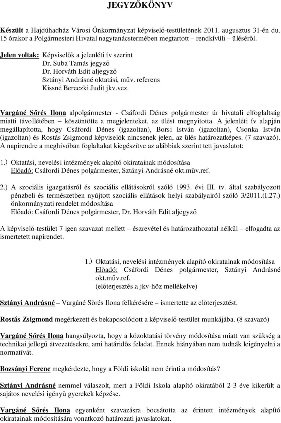 Vargáné Sőrés Ilona alpolgármester - Csáfordi Dénes polgármester úr hivatali elfoglaltság miatti távollétében köszöntötte a megjelenteket, az ülést megnyitotta.