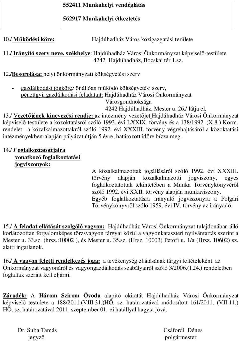 /Besorolása: helyi önkormányzati költségvetési szerv - gazdálkodási jogköre: önállóan működő költségvetési szerv, pénzügyi, gazdálkodási feladatait: Hajdúhadház Városi Önkormányzat Városgondnoksága