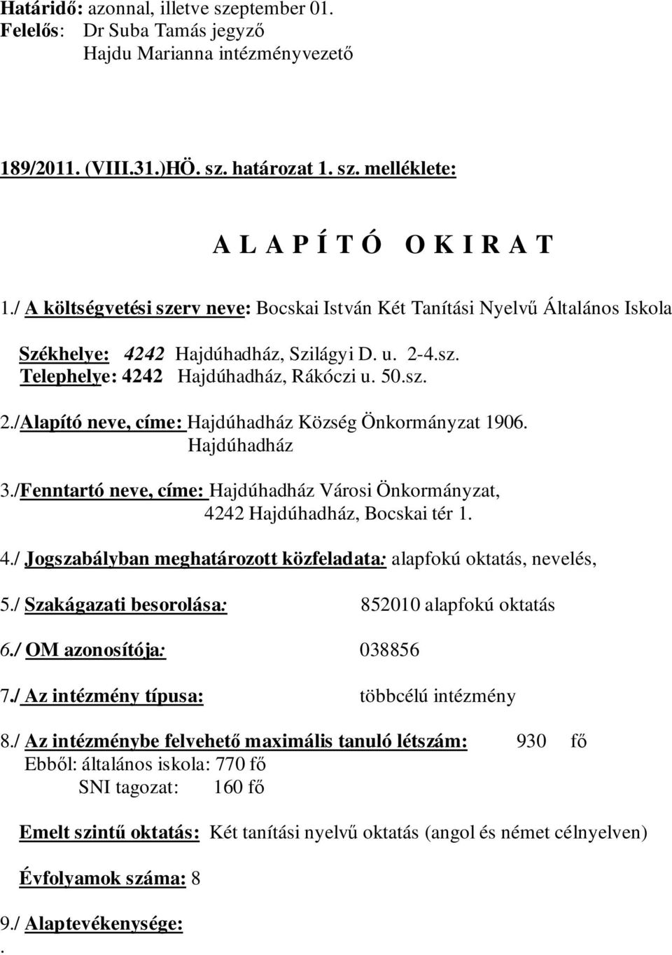 Hajdúhadház 3./Fenntartó neve, címe: Hajdúhadház Városi Önkormányzat, 4242 Hajdúhadház, Bocskai tér 1. 4./ Jogszabályban meghatározott közfeladata: alapfokú oktatás, nevelés, 5.