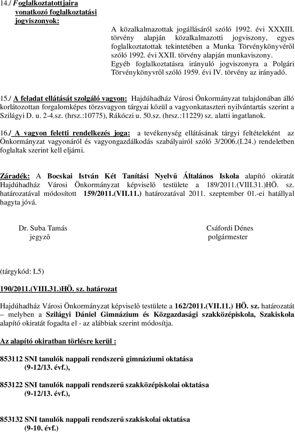 Egyéb foglalkoztatásra irányuló jogviszonyra a Polgári Törvénykönyvről szóló 1959. évi IV. törvény az irányadó. 15.