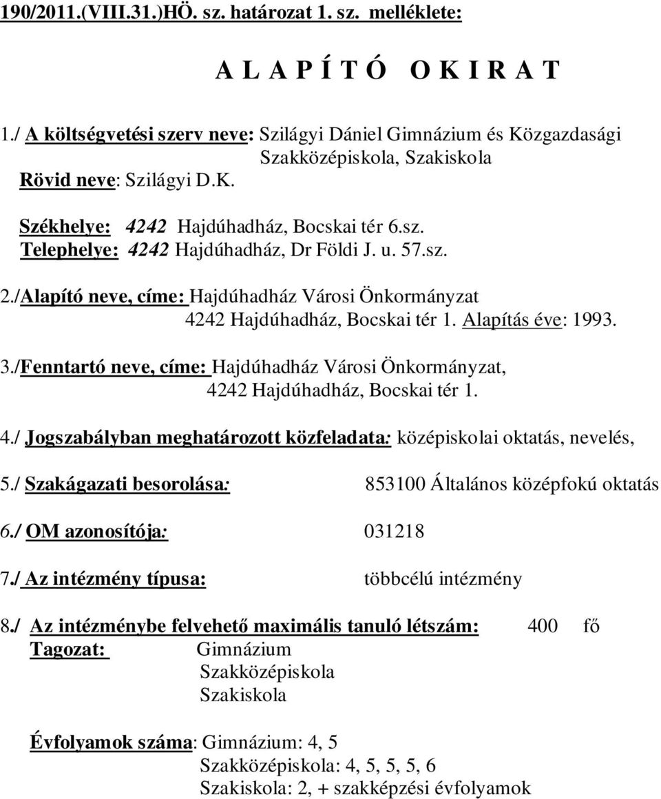 u. 57.sz. 2./Alapító neve, címe: Hajdúhadház Városi Önkormányzat 4242 Hajdúhadház, Bocskai tér 1. Alapítás éve: 1993. 3.