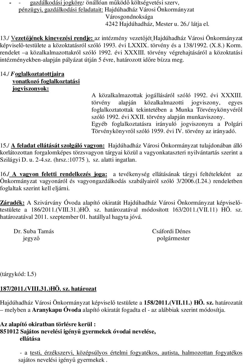 rendelet a közalkalmazottakról szóló 1992. évi XXXIII. törvény végrehajtásáról a közoktatási intézményekben-alapján pályázat útján 5 évre, határozott időre bízza meg. 14.