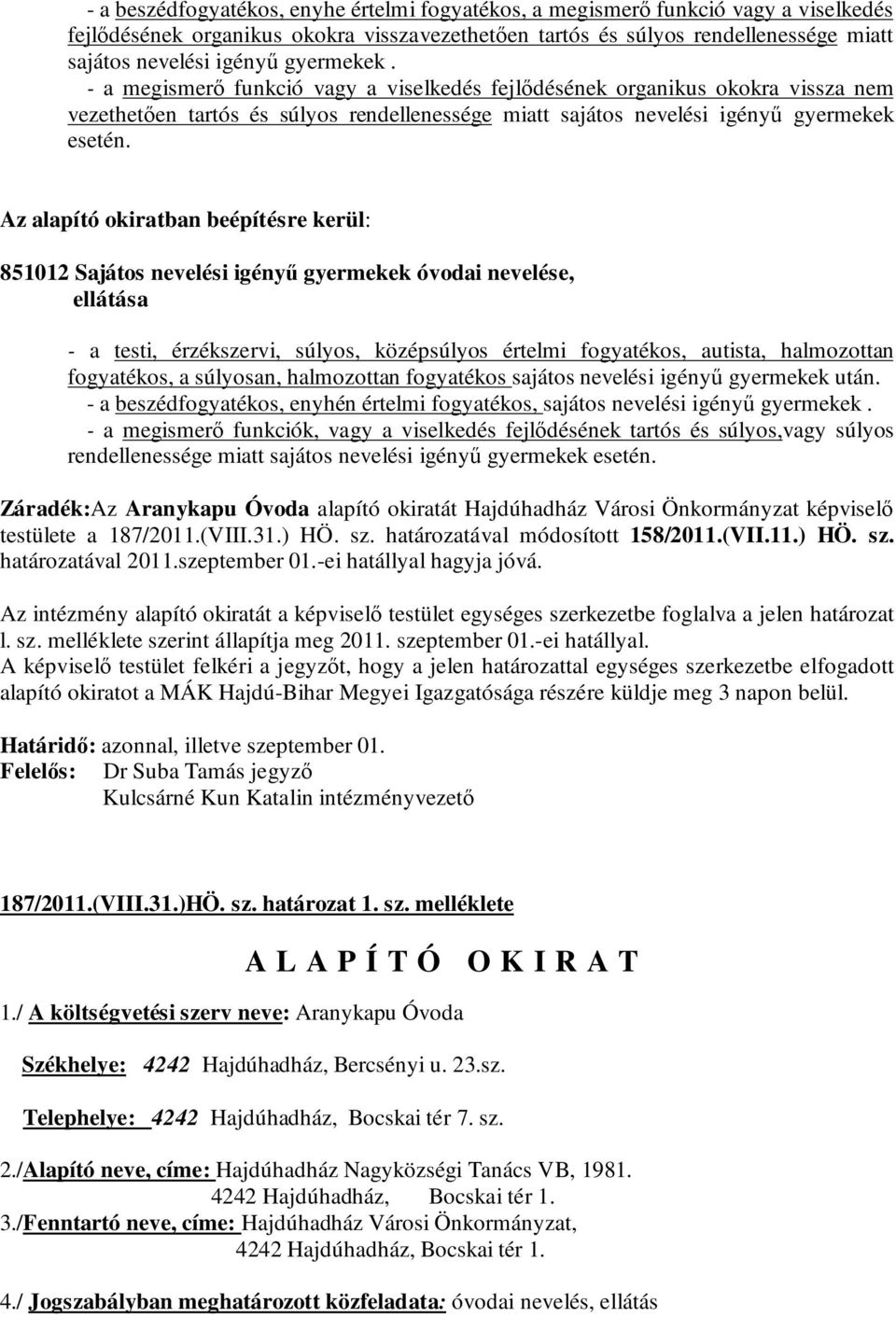 Az alapító okiratban beépítésre kerül: 851012 Sajátos nevelési igényű gyermekek óvodai nevelése, ellátása - a testi, érzékszervi, súlyos, középsúlyos értelmi fogyatékos, autista, halmozottan