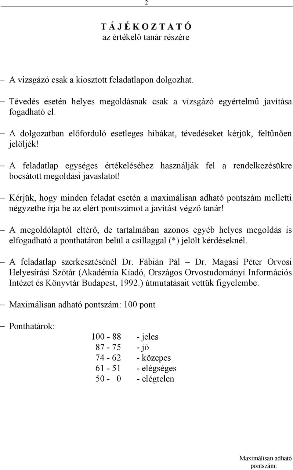 Kérjük, hogy minden feladat esetén a maximálisan adható pontszám melletti négyzetbe írja be az elért pontszámot a javítást végző tanár!