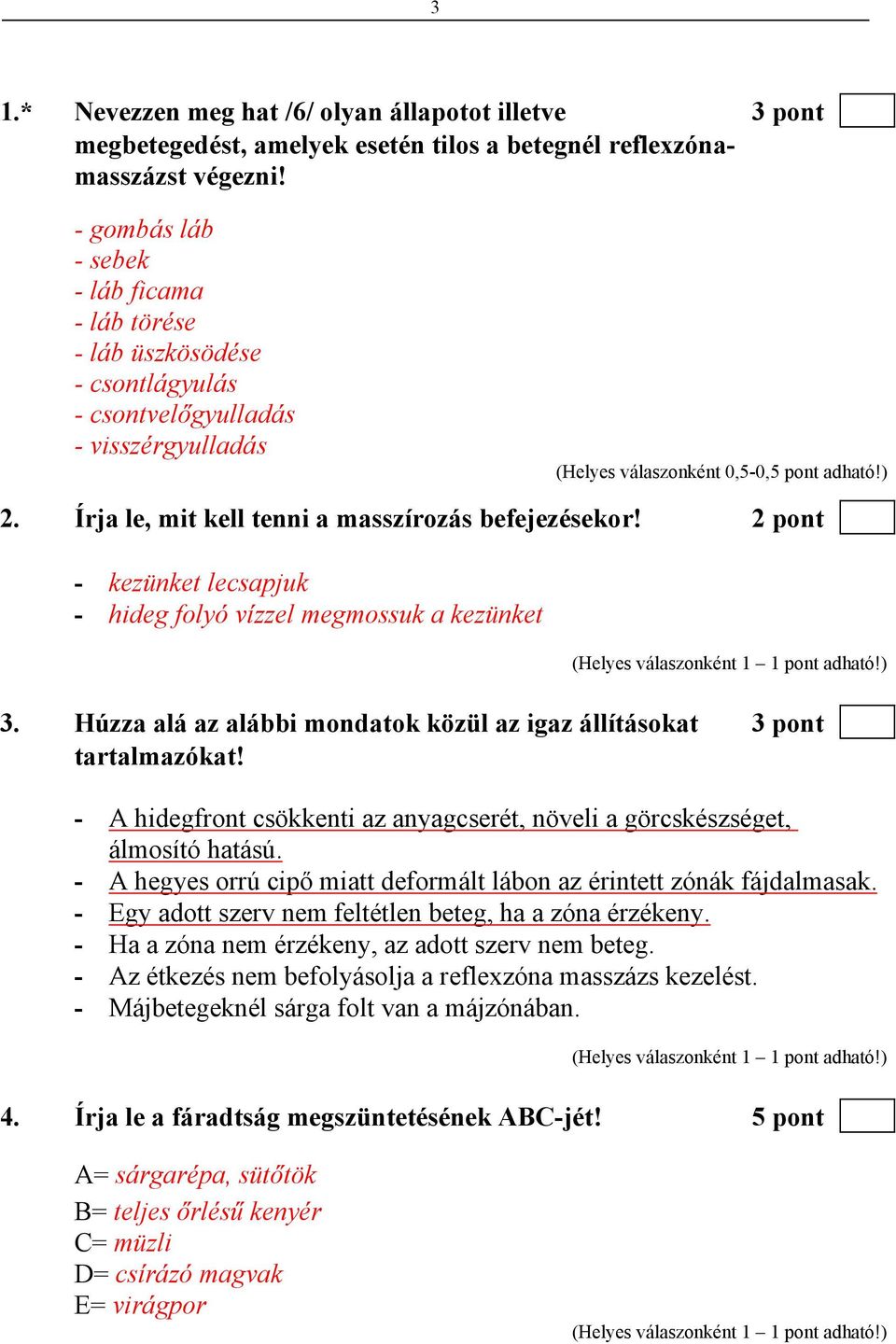 Írja le, mit kell tenni a masszírozás befejezésekor! 2 pont - kezünket lecsapjuk - hideg folyó vízzel megmossuk a kezünket 3.