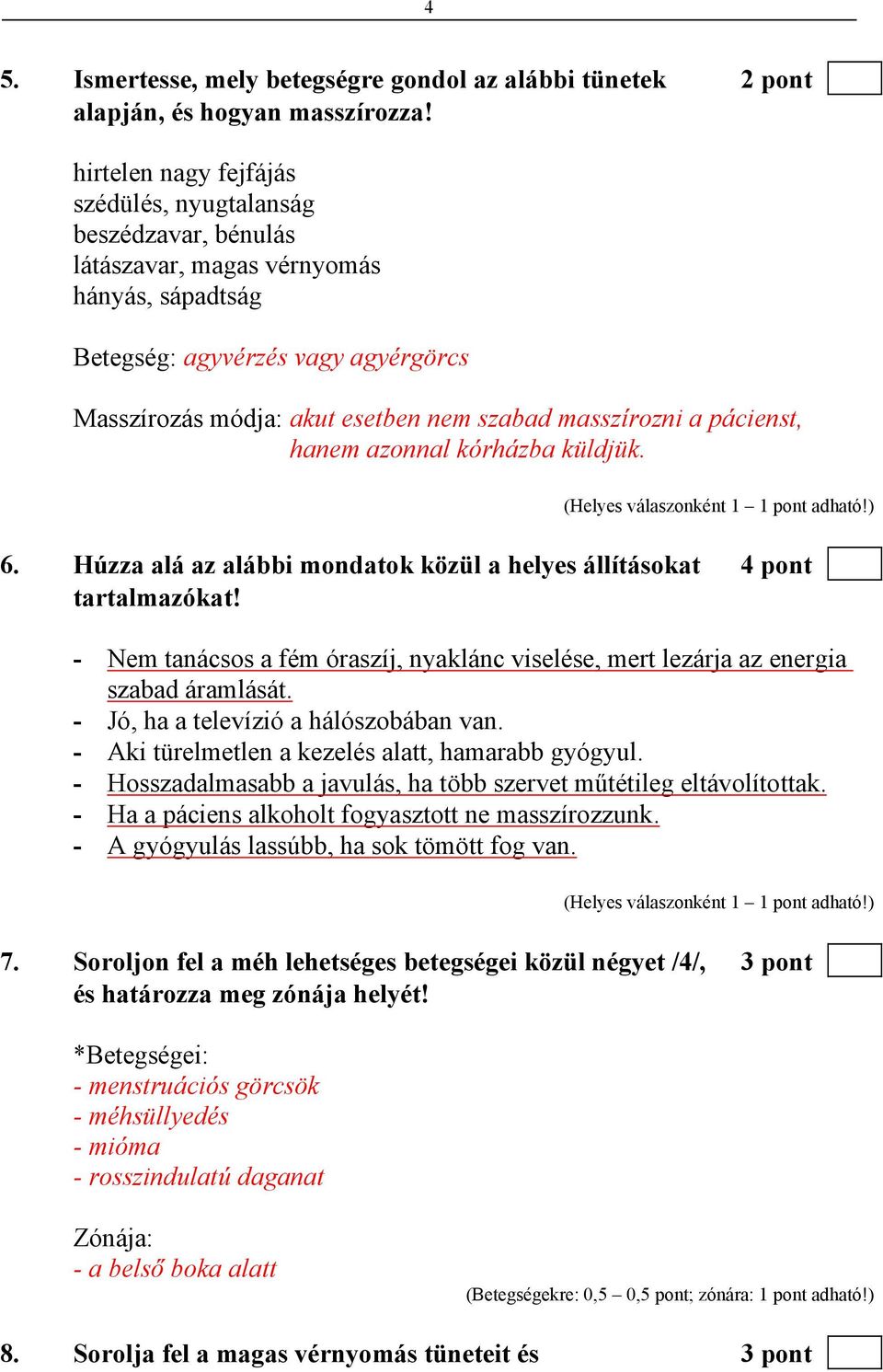 masszírozni a pácienst, hanem azonnal kórházba küldjük. 6. Húzza alá az alábbi mondatok közül a helyes állításokat 4 pont tartalmazókat!