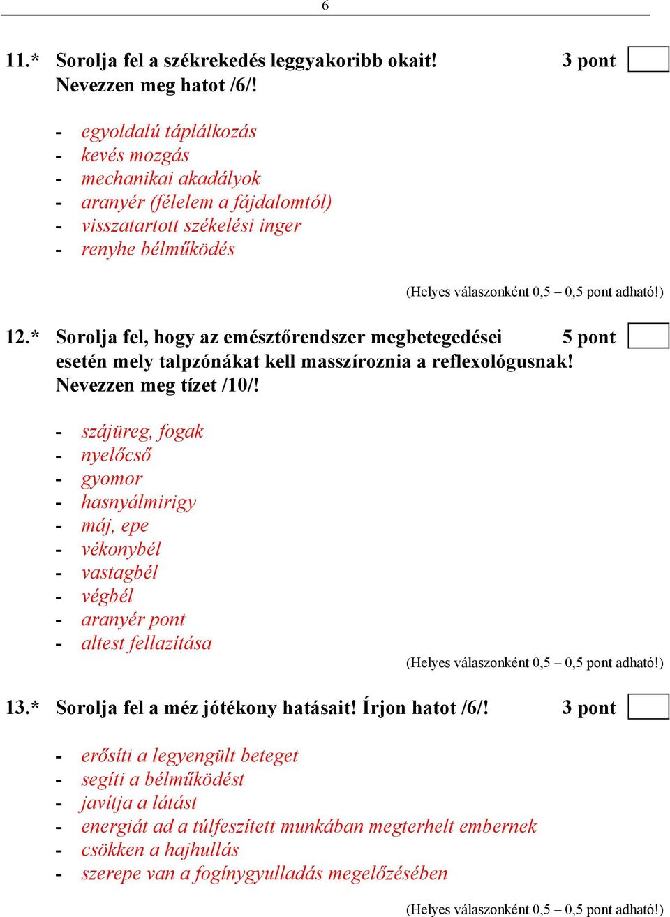 * Sorolja fel, hogy az emésztőrendszer megbetegedései 5 pont esetén mely talpzónákat kell masszíroznia a reflexológusnak! Nevezzen meg tízet /10/!