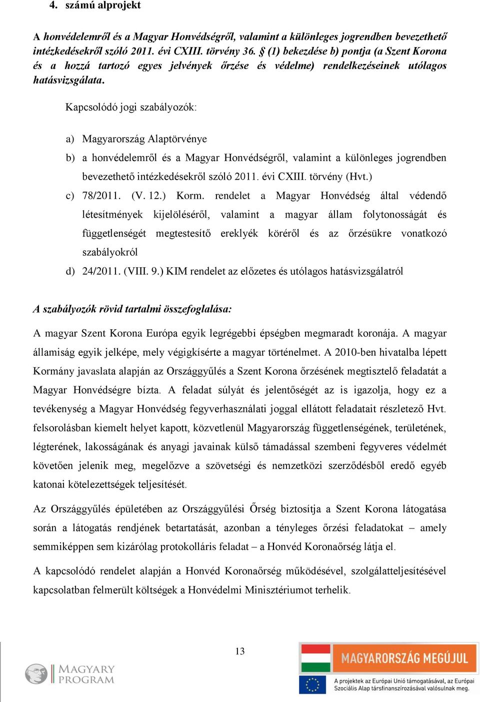Kapcsolódó jogi szabályozók: a) Magyarország Alaptörvénye b) a honvédelemről és a Magyar Honvédségről, valamint a különleges jogrendben bevezethető intézkedésekről szóló 2011. évi CXIII. törvény (Hvt.