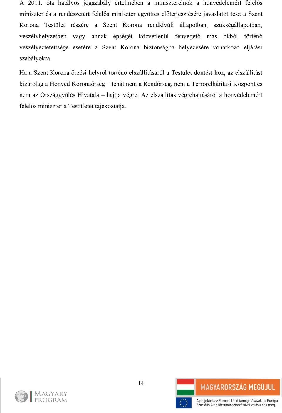 részére a Szent Korona rendkívüli állapotban, szükségállapotban, veszélyhelyzetben vagy annak épségét közvetlenül fenyegető más okból történő veszélyeztetettsége esetére a Szent Korona