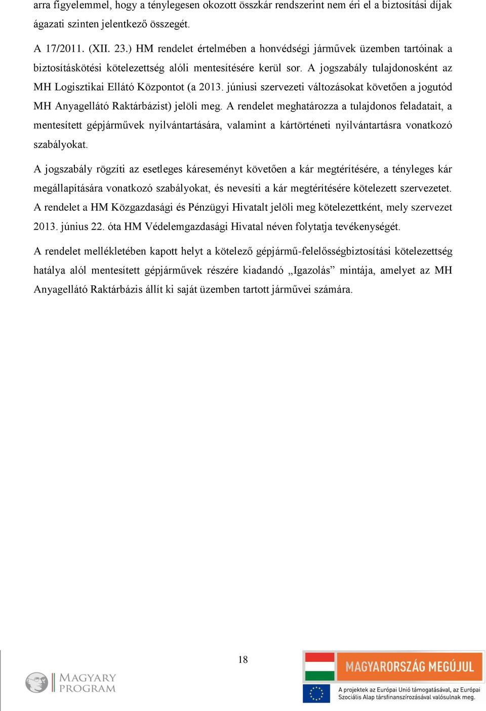júniusi szervezeti változásokat követően a jogutód MH Anyagellátó Raktárbázist) jelöli meg.