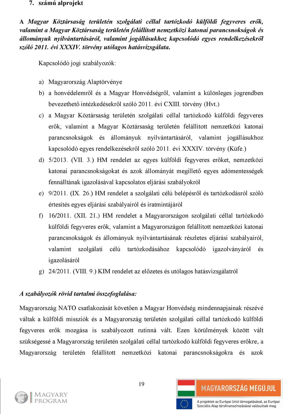 Kapcsolódó jogi szabályozók: a) Magyarország Alaptörvénye b) a honvédelemről és a Magyar Honvédségről, valamint a különleges jogrendben bevezethető intézkedésekről szóló 2011. évi CXIII. törvény (Hvt.