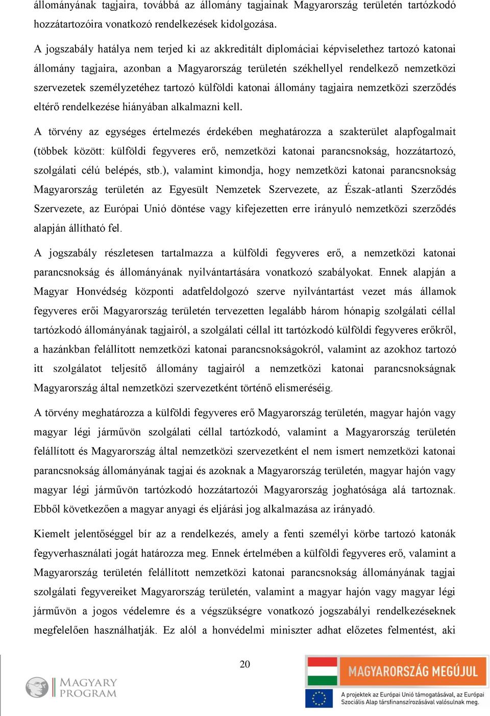 személyzetéhez tartozó külföldi katonai állomány tagjaira nemzetközi szerződés eltérő rendelkezése hiányában alkalmazni kell.
