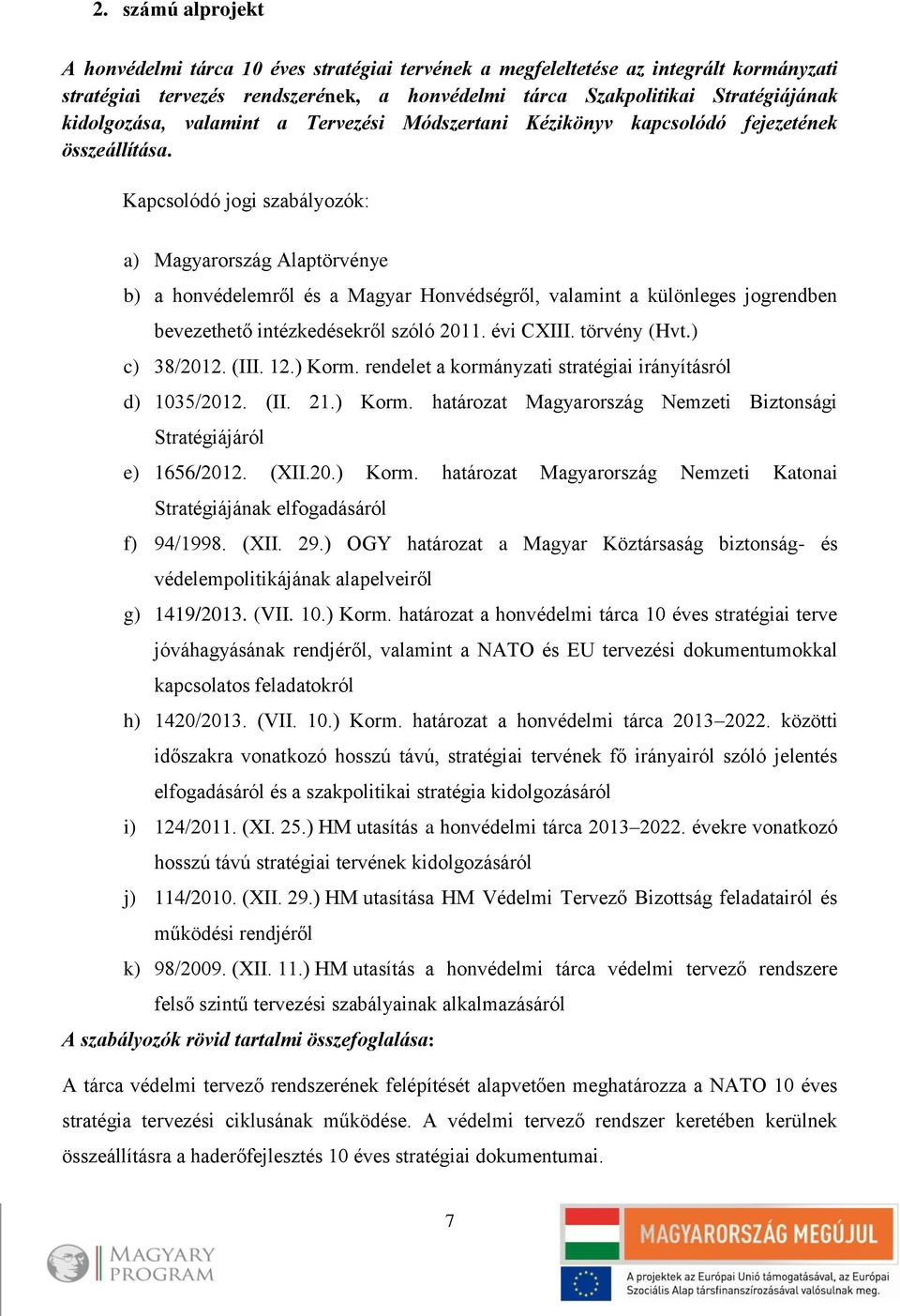 Kapcsolódó jogi szabályozók: a) Magyarország Alaptörvénye b) a honvédelemről és a Magyar Honvédségről, valamint a különleges jogrendben bevezethető intézkedésekről szóló 2011. évi CXIII. törvény (Hvt.