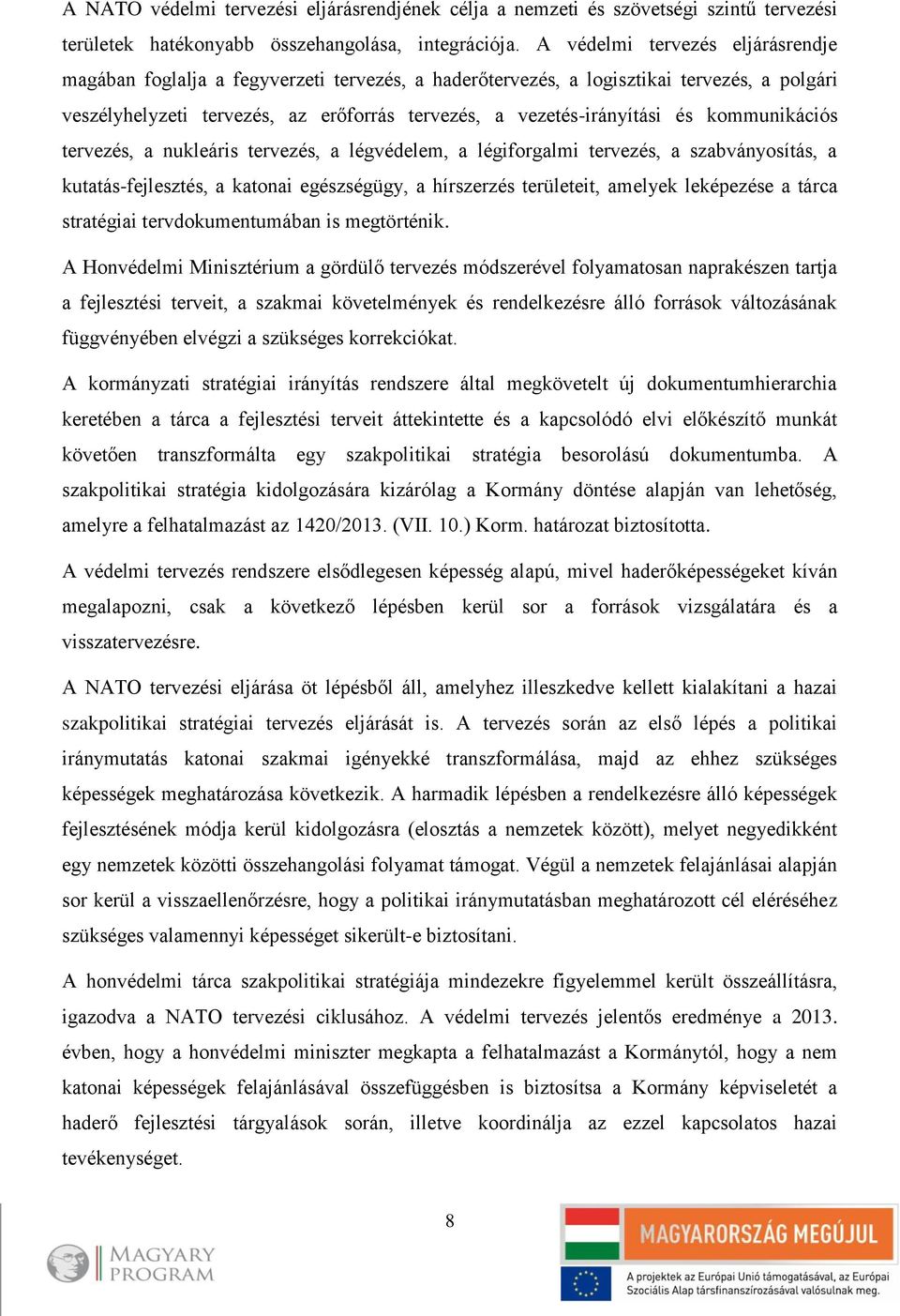 kommunikációs tervezés, a nukleáris tervezés, a légvédelem, a légiforgalmi tervezés, a szabványosítás, a kutatás-fejlesztés, a katonai egészségügy, a hírszerzés területeit, amelyek leképezése a tárca