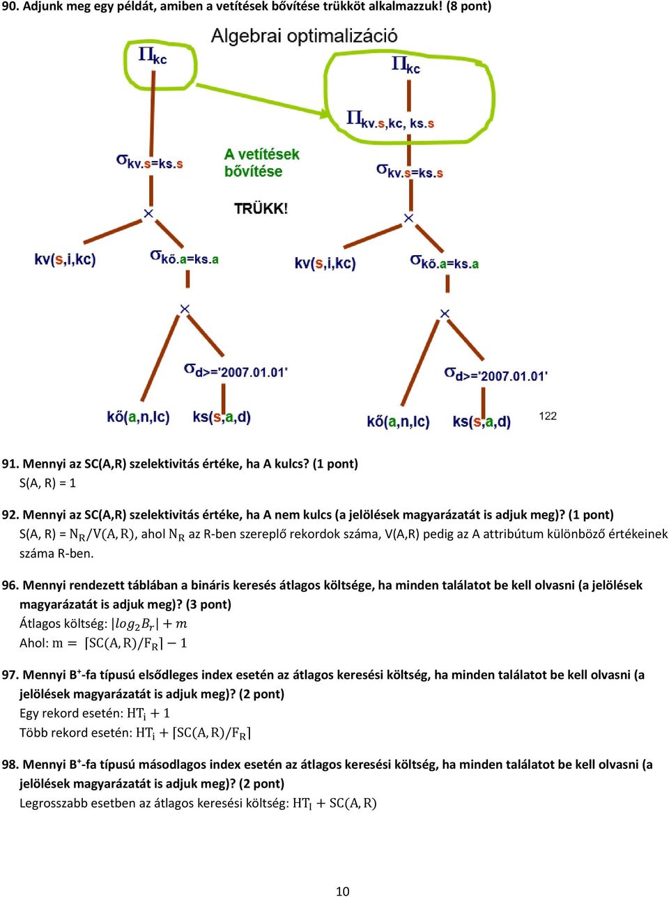 (1 pont) S(A, R) = N R /V(A, R), ahol N R az R-ben szereplő rekordok száma, V(A,R) pedig az A attribútum különböző értékeinek száma R-ben. 96.