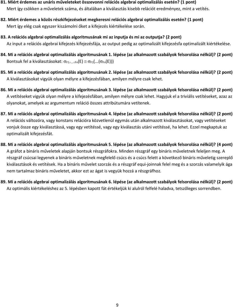 Miért érdemes a közös részkifejezéseket megkeresni relációs algebrai optimalizálás esetén? (1 pont) Mert így elég csak egyszer kiszámolni őket a kifejezés kiértékelése során. 83.