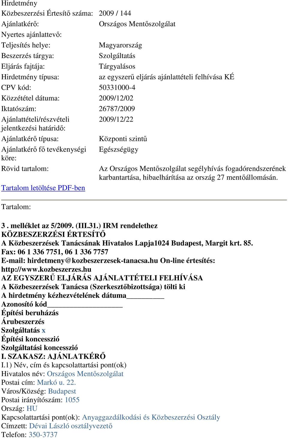 határidı: Ajánlatkérı típusa: Központi szintő Ajánlatkérı fı tevékenységi Egészségügy köre: Rövid tartalom: Az Országos Mentıszolgálat segélyhívás fogadórendszerének karbantartása, hibaelhárítása az