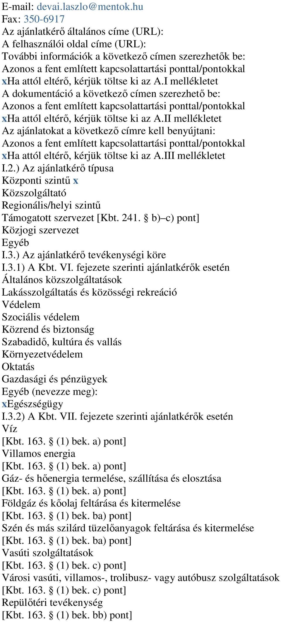 xha attól eltérı, kérjük töltse ki az A.I mellékletet A dokumentáció a következı címen szerezhetı be: Azonos a fent említett kapcsolattartási ponttal/pontokkal xha attól eltérı, kérjük töltse ki az A.