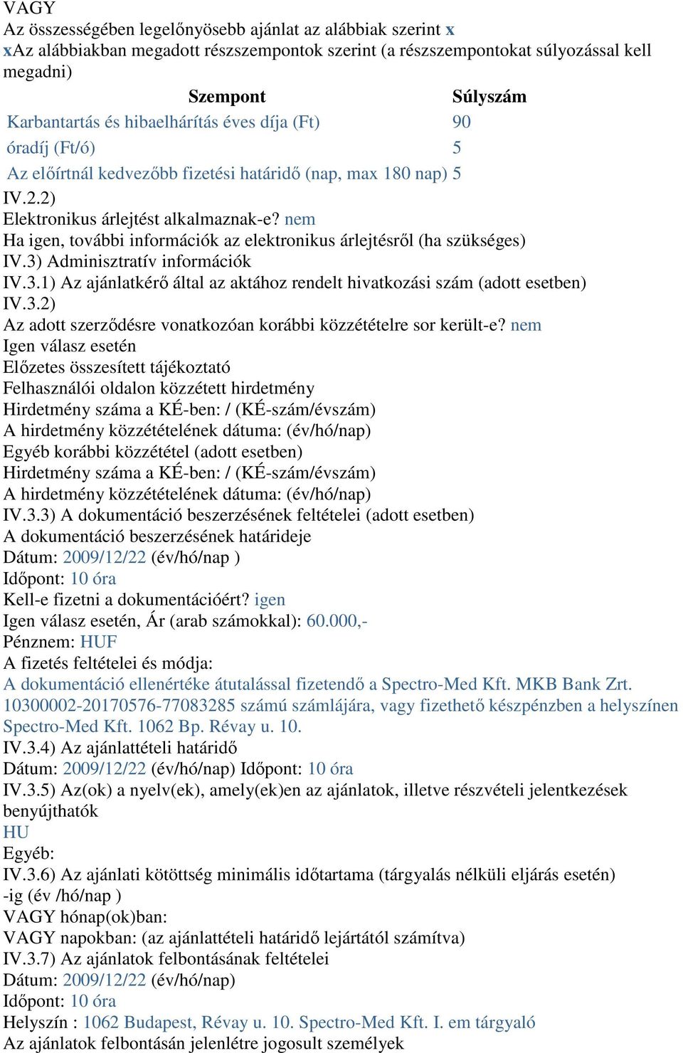 nem Ha igen, további információk az elektronikus árlejtésrıl (ha szükséges) IV.3) Adminisztratív információk IV.3.1) Az ajánlatkérı által az aktához rendelt hivatkozási szám (adott esetben) IV.3.2) Az adott szerzıdésre vonatkozóan korábbi közzétételre sor került-e?