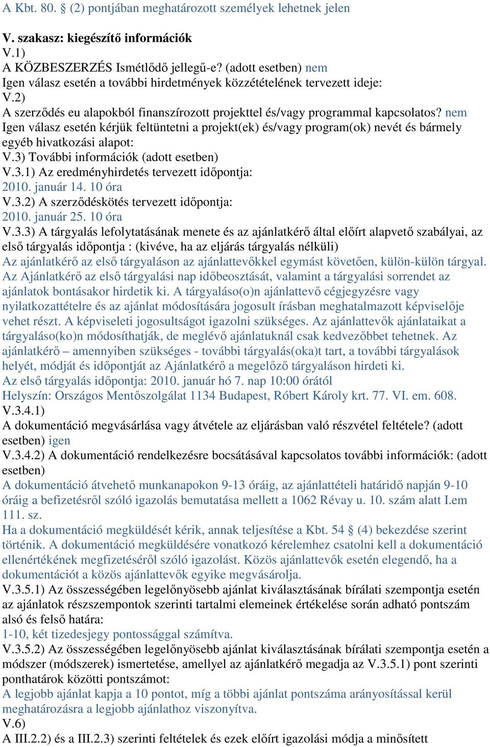 nem Igen válasz esetén kérjük feltüntetni a projekt(ek) és/vagy program(ok) nevét és bármely egyéb hivatkozási alapot: V.3) További információk (adott esetben) V.3.1) Az eredményhirdetés tervezett idıpontja: 2010.