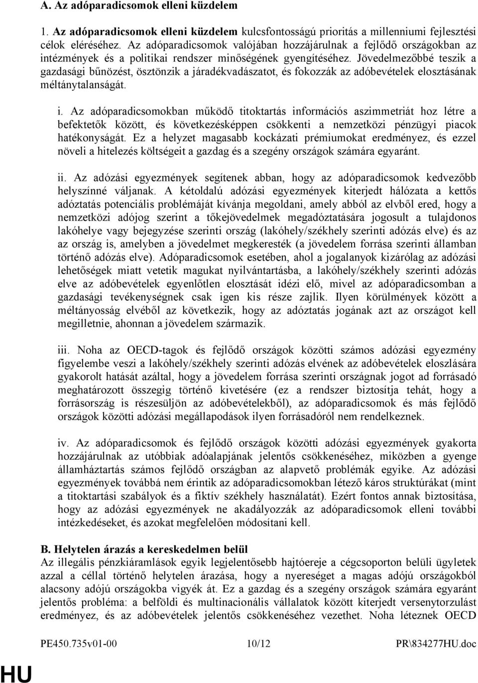 Jövedelmezőbbé teszik a gazdasági bűnözést, ösztönzik a járadékvadászatot, és fokozzák az adóbevételek elosztásának méltánytalanságát. i.