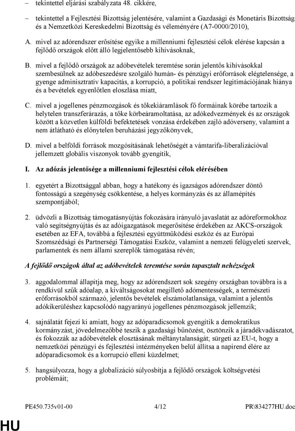 mivel az adórendszer erősítése egyike a millenniumi fejlesztési célok elérése kapcsán a fejlődő országok előtt álló legjelentősebb kihívásoknak, B.