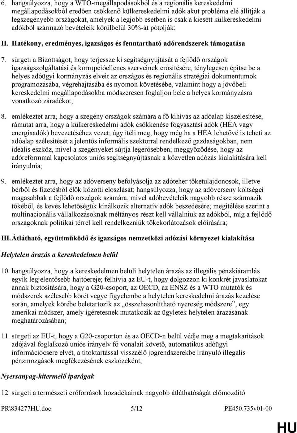 sürgeti a Bizottságot, hogy terjessze ki segítségnyújtását a fejlődő országok igazságszolgáltatási és korrupcióellenes szerveinek erősítésére, ténylegesen építse be a helyes adóügyi kormányzás elveit