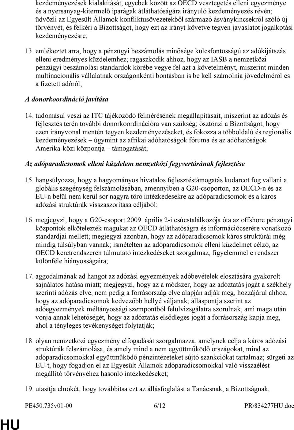 emlékeztet arra, hogy a pénzügyi beszámolás minősége kulcsfontosságú az adókijátszás elleni eredményes küzdelemhez; ragaszkodik ahhoz, hogy az IASB a nemzetközi pénzügyi beszámolási standardok körébe