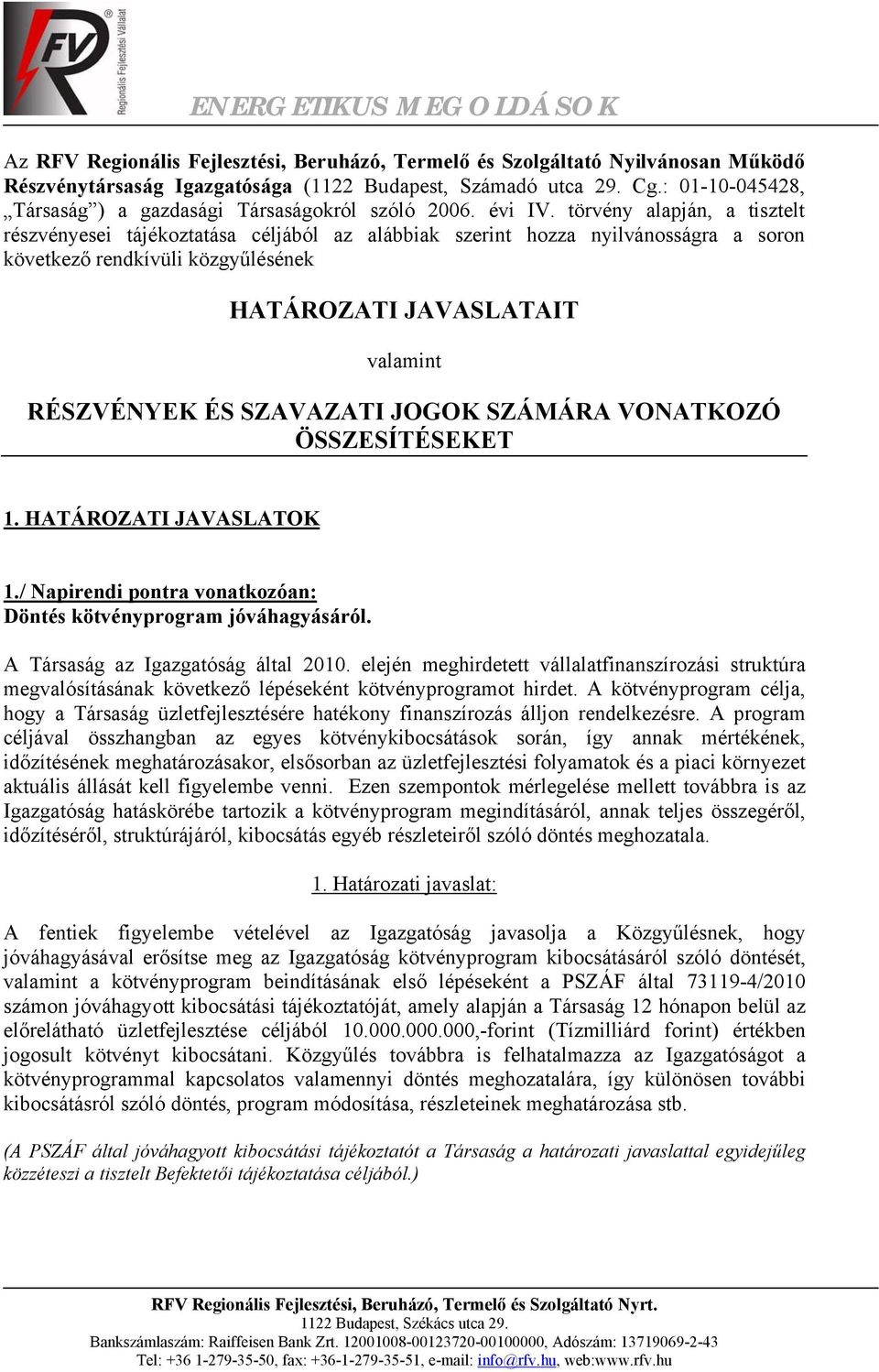 törvény alapján, a tisztelt részvényesei tájékoztatása céljából az alábbiak szerint hozza nyilvánosságra a soron következő rendkívüli közgyűlésének HATÁROZATI JAVASLATAIT valamint RÉSZVÉNYEK ÉS