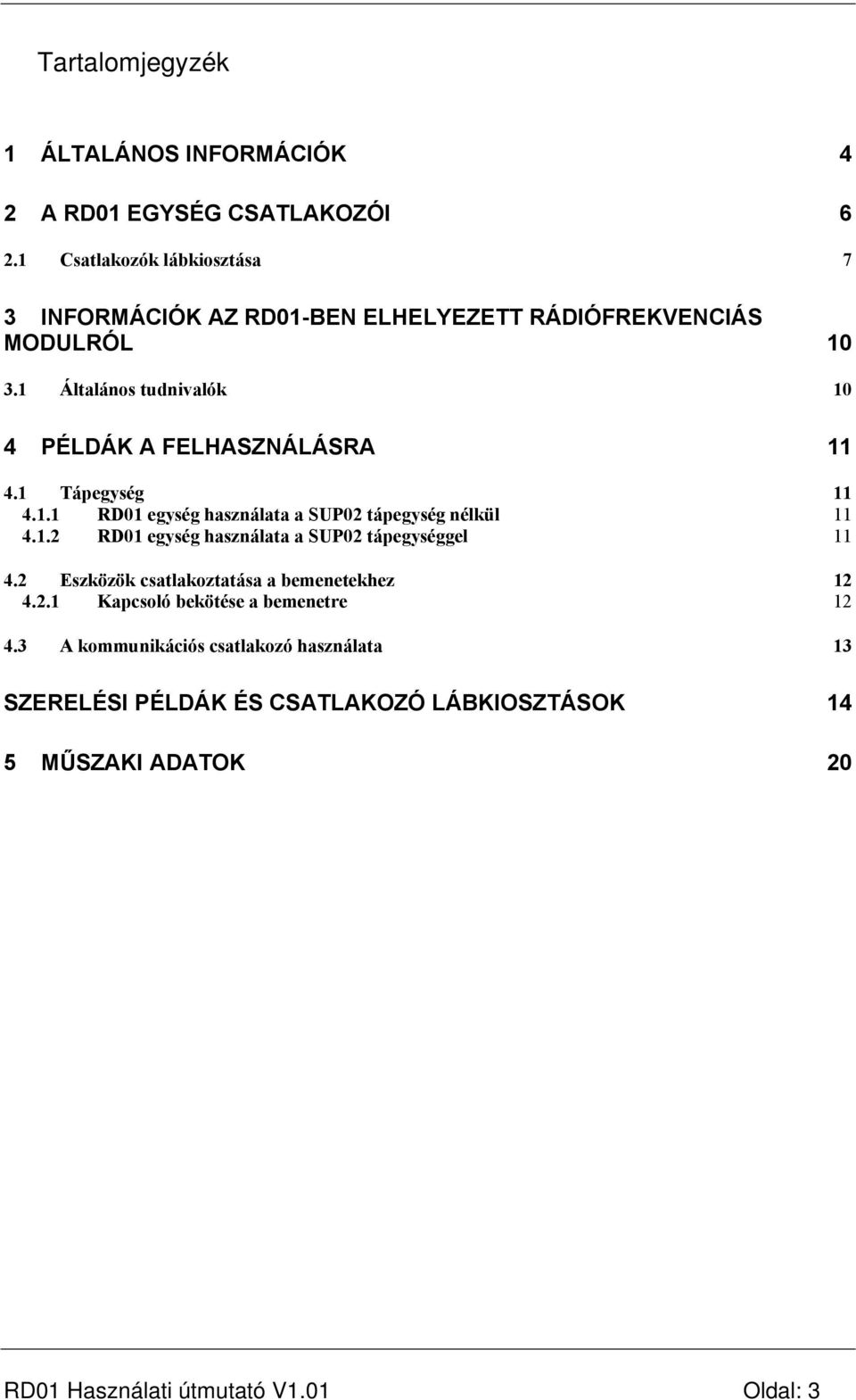 1 Általános tudnivalók 10 4 PÉLDÁK A FELHASZNÁLÁSRA 11 4.1 Tápegység 11 4.1.1 RD01 egység használata a SUP02 tápegység nélkül 11 4.1.2 RD01 egység használata a SUP02 tápegységgel 11 4.