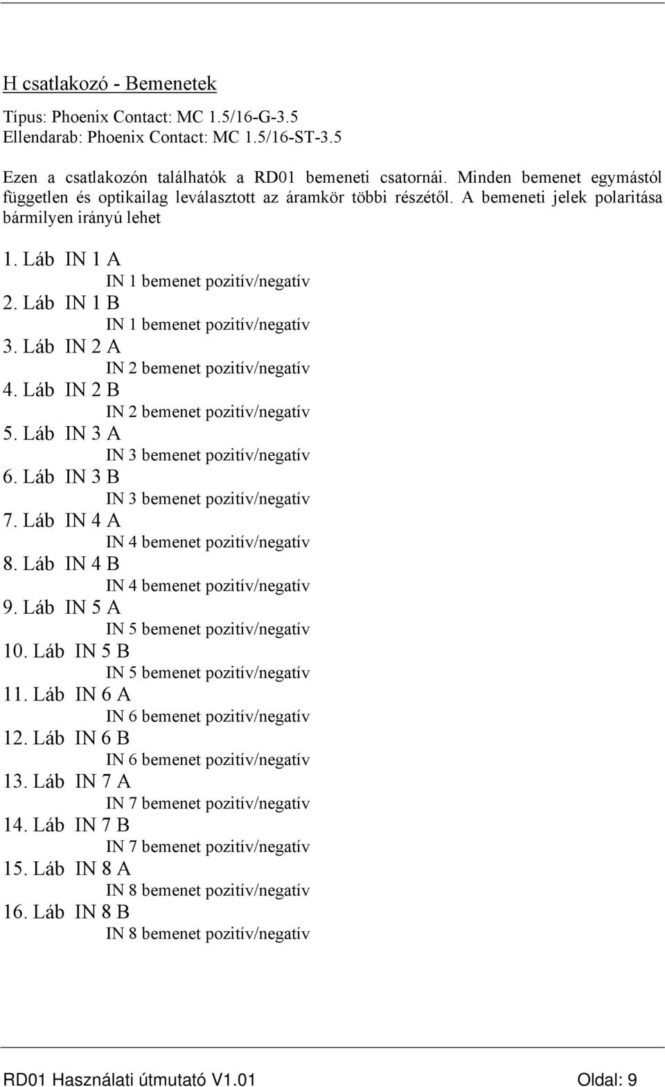 Láb IN 1 B IN 1 bemenet pozitív/negatív 3. Láb IN 2 A IN 2 bemenet pozitív/negatív 4. Láb IN 2 B IN 2 bemenet pozitív/negatív 5. Láb IN 3 A IN 3 bemenet pozitív/negatív 6.