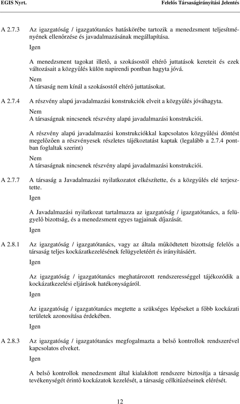 7.4 A részvény alapú javadalmazási konstrukciók elveit a közgyűlés jóváhagyta. A társaságnak nincsenek részvény alapú javadalmazási konstrukciói.