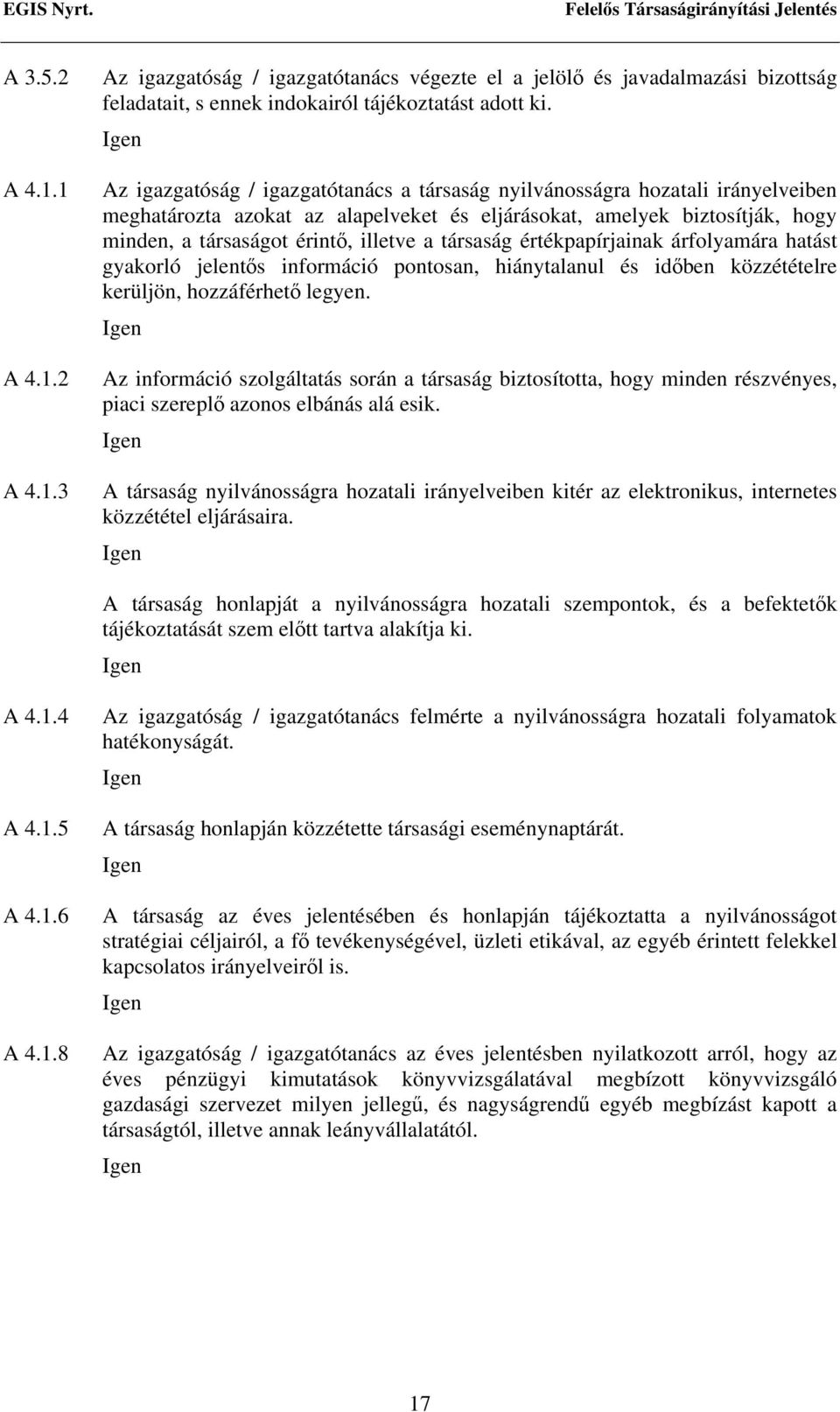 társaság értékpapírjainak árfolyamára hatást gyakorló jelentős információ pontosan, hiánytalanul és időben közzétételre kerüljön, hozzáférhető legyen.