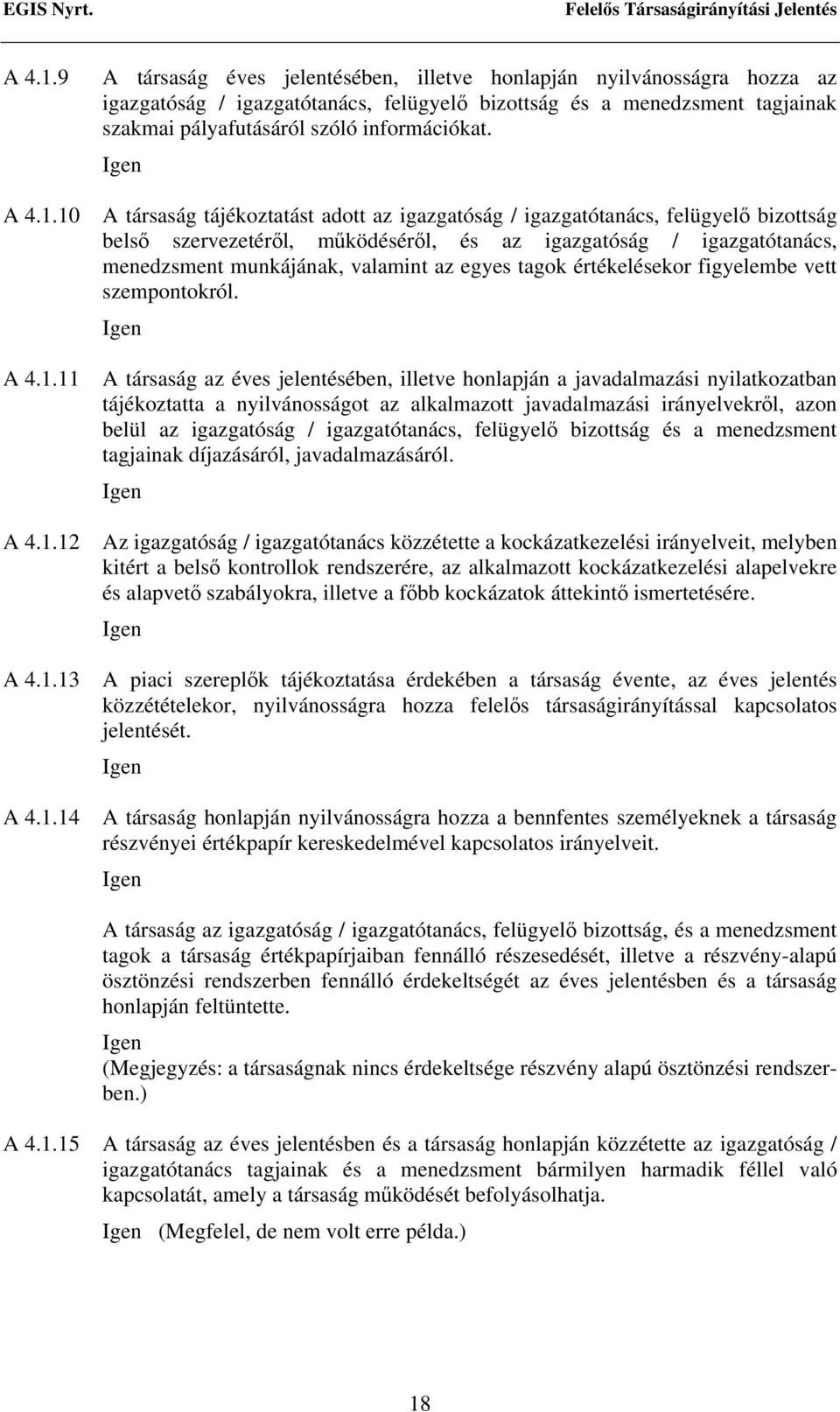 10 A társaság tájékoztatást adott az igazgatóság / igazgatótanács, felügyelő bizottság belső szervezetéről, működéséről, és az igazgatóság / igazgatótanács, menedzsment munkájának, valamint az egyes