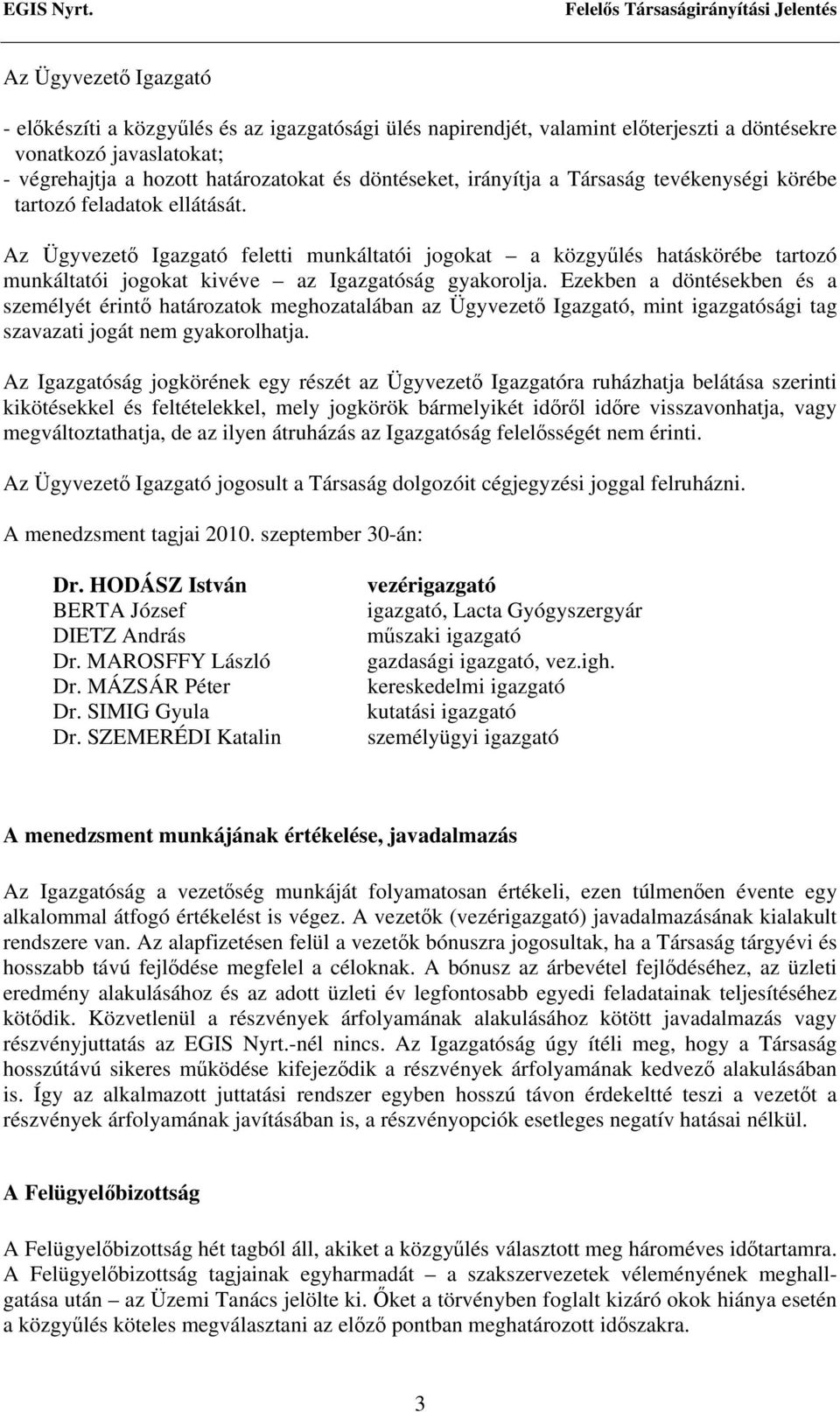 Az Ügyvezető Igazgató feletti munkáltatói jogokat a közgyűlés hatáskörébe tartozó munkáltatói jogokat kivéve az Igazgatóság gyakorolja.