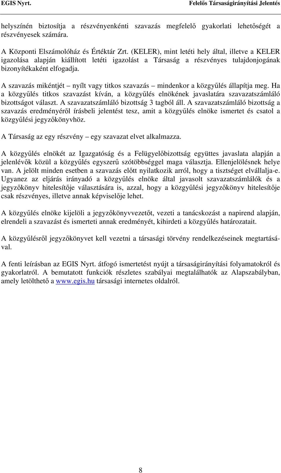 A szavazás mikéntjét nyílt vagy titkos szavazás mindenkor a közgyűlés állapítja meg. Ha a közgyűlés titkos szavazást kíván, a közgyűlés elnökének javaslatára szavazatszámláló bizottságot választ.