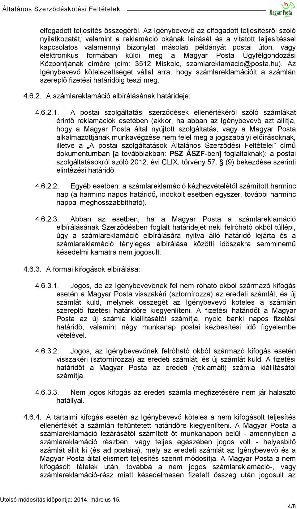 elektronikus formában küldi meg a Magyar Posta Ügyfélgondozási Központjának címére (cím: 3512 Miskolc, szamlareklamacio@posta.hu).