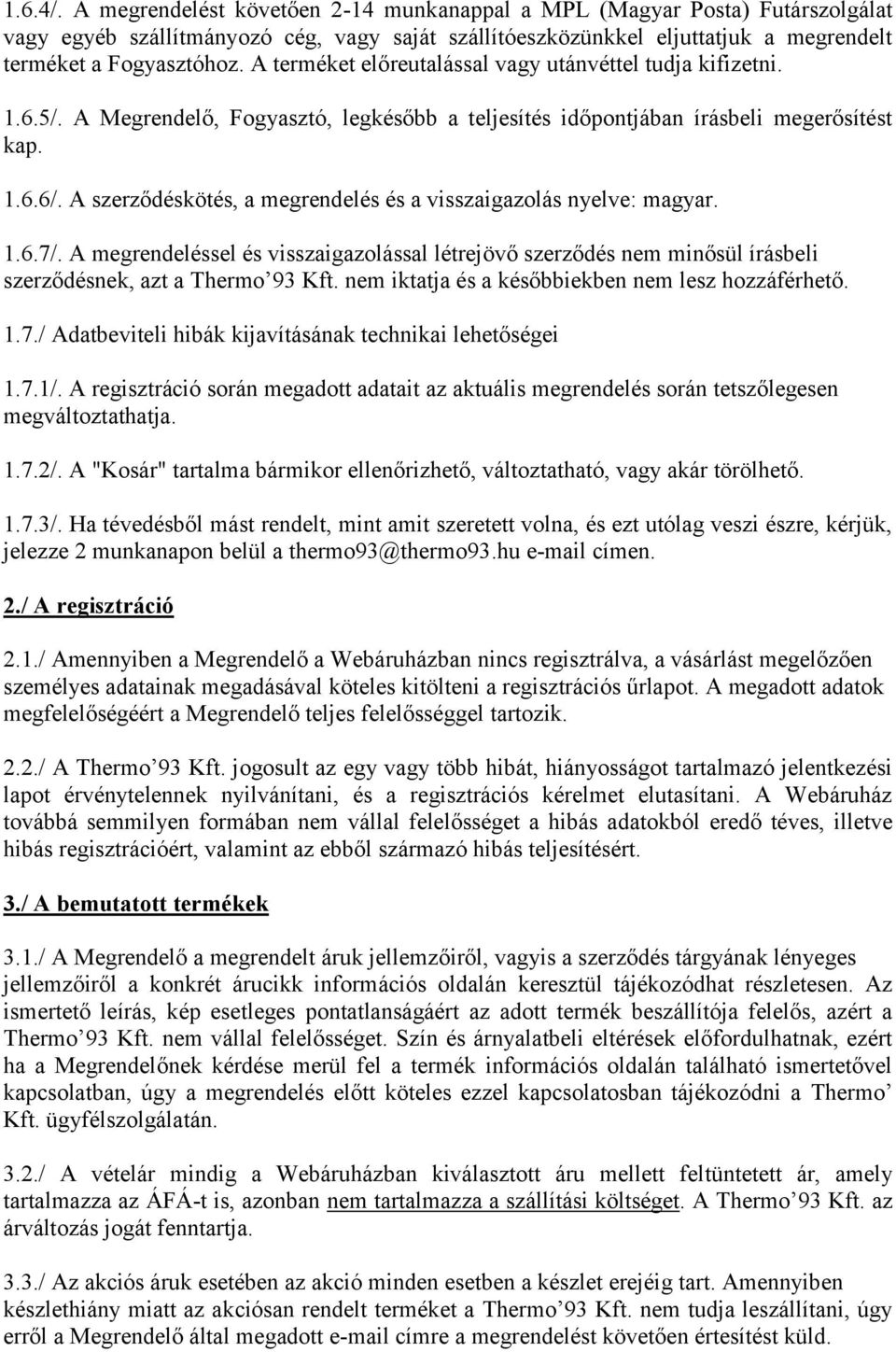 A szerződéskötés, a megrendelés és a visszaigazolás nyelve: magyar. 1.6.7/. A megrendeléssel és visszaigazolással létrejövő szerződés nem minősül írásbeli szerződésnek, azt a Thermo 93 Kft.