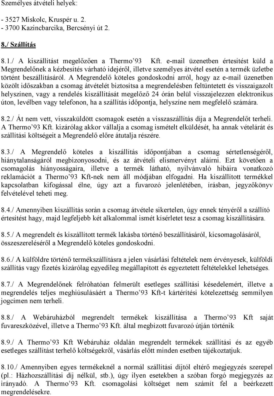 A Megrendelő köteles gondoskodni arról, hogy az e-mail üzenetben közölt időszakban a csomag átvételét biztosítsa a megrendelésben feltüntetett és visszaigazolt helyszínen, vagy a rendelés