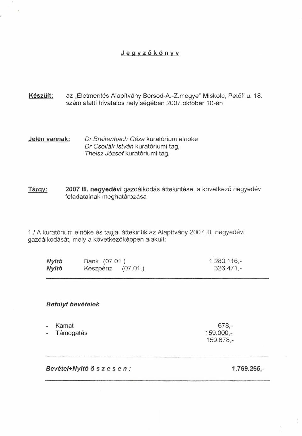 negyedévi gazdálkodás áttekintése, a következő negyedév feladatai nak meghatározása 1.1 A kuratórium elnöke és tagjai áttekintik az Alapítvány 2007.111.