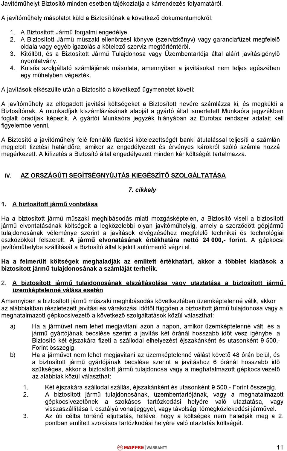 Kitöltött, és a Biztosított Jármű Tulajdonosa vagy Üzembentartója által aláírt javításigénylő nyomtatvány. 4.