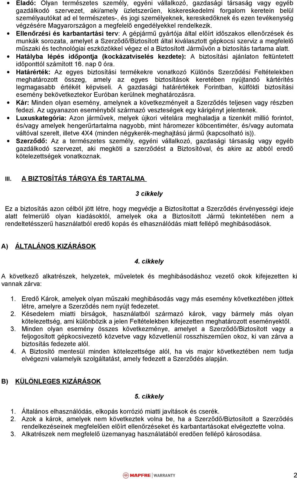 Ellenőrzési és karbantartási terv: A gépjármű gyártója által előírt időszakos ellenőrzések és munkák sorozata, amelyet a Szerződő/Biztosított által kiválasztott gépkocsi szerviz a megfelelő műszaki