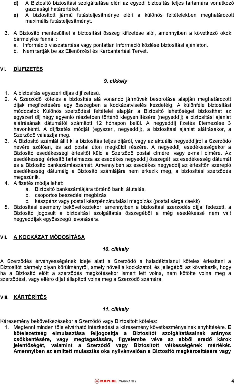 A Biztosító mentesülhet a biztosítási összeg kifizetése alól, amennyiben a következő okok bármelyike fennáll: a. Információ visszatartása vagy pontatlan információ közlése biztosítási ajánlaton. b. Nem tartják be az Ellenőrzési és Karbantartási Tervet.