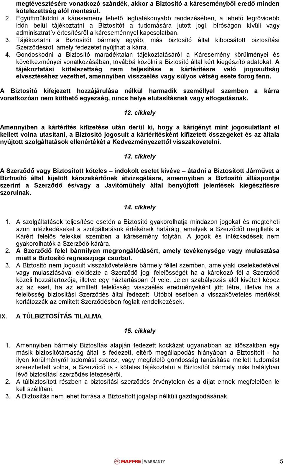 káreseménnyel kapcsolatban. 3. Tájékoztatni a Biztosítót bármely egyéb, más biztosító által kibocsátott biztosítási Szerződésről, amely fedezetet nyújthat a kárra. 4.