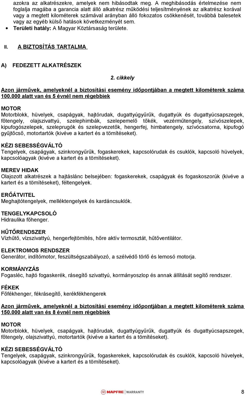 továbbá balesetek vagy az egyéb külső hatások következményét sem. Területi hatály: A Magyar Köztársaság területe. II. A BIZTOSÍTÁS TARTALMA A) FEDEZETT ALKATRÉSZEK 2.