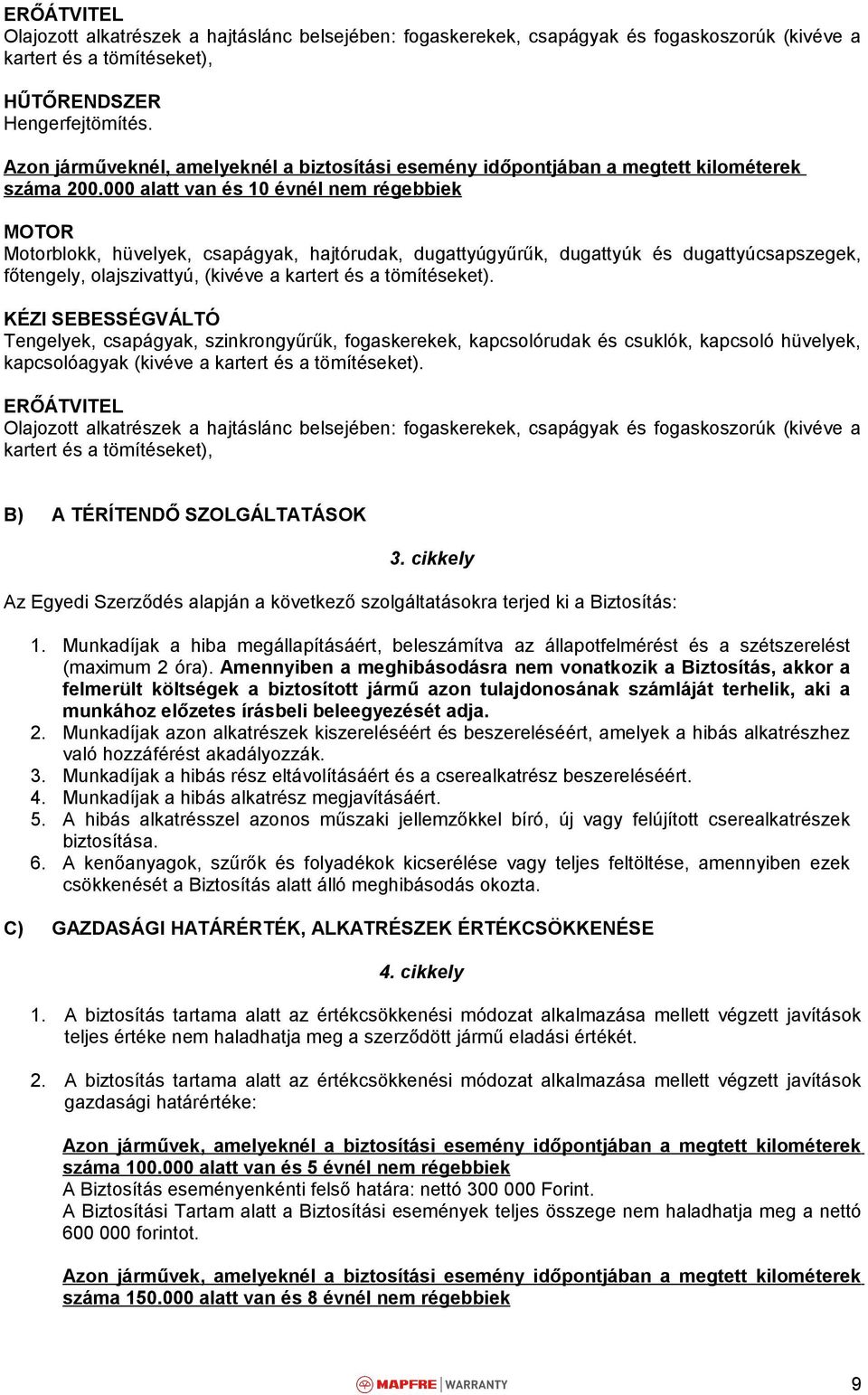 000 alatt van és 10 évnél nem régebbiek MOTOR Motorblokk, hüvelyek, csapágyak, hajtórudak, dugattyúgyűrűk, dugattyúk és dugattyúcsapszegek, főtengely, olajszivattyú, (kivéve a kartert és a