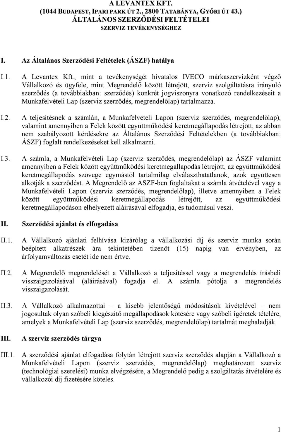 , mint a tevékenységét hivatalos IVECO márkaszervizként végző Vállalkozó és ügyfele, mint Megrendelő között létrejött, szerviz szolgáltatásra irányuló szerződés (a továbbiakban: szerződés) konkrét